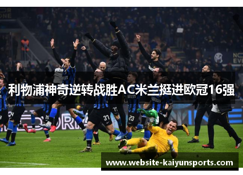 利物浦神奇逆转战胜AC米兰挺进欧冠16强