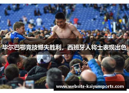 毕尔巴鄂竞技憾失胜利，西班牙人将士表现出色