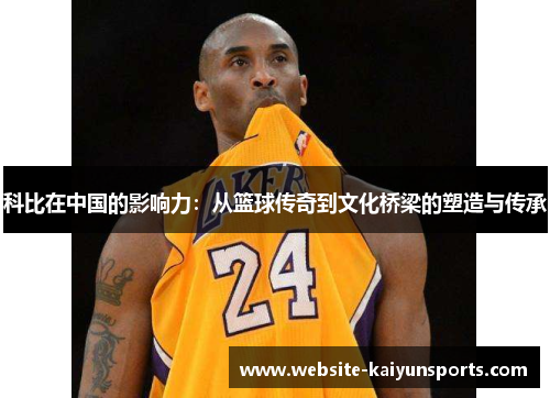 科比在中国的影响力：从篮球传奇到文化桥梁的塑造与传承